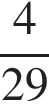  дробь: чис­ли­тель: 4, зна­ме­на­тель: 29 конец дроби 