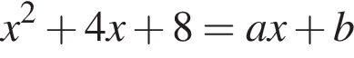 x в квад­ра­те плюс 4x плюс 8=ax плюс b
