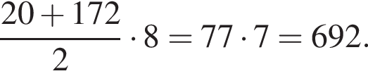 дробь: числитель: 20 плюс 172, знаменатель: 2 конец дроби умножить на 8=77 умножить на 7=692.