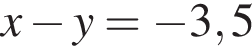 x минус y= минус 3,5