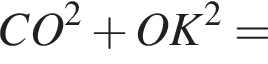 CO в квадрате плюс OK в квадрате =