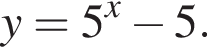 y = 5 в сте­пе­ни x минус 5.