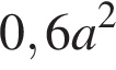 0,6a в квад­ра­те 