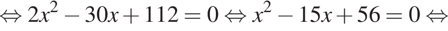  рав­но­силь­но 2x в квад­ра­те минус 30x плюс 112=0 рав­но­силь­но x в квад­ра­те минус 15x плюс 56=0 рав­но­силь­но 