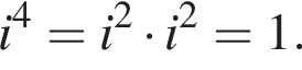 i в сте­пе­ни 4 =i в квад­ра­те умно­жить на i в квад­ра­те =1.