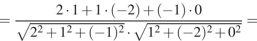 = дробь: чис­ли­тель: 2 умно­жить на 1 плюс 1 умно­жить на левая круг­лая скоб­ка минус 2 пра­вая круг­лая скоб­ка плюс левая круг­лая скоб­ка минус 1 пра­вая круг­лая скоб­ка умно­жить на 0, зна­ме­на­тель: ко­рень из: на­ча­ло ар­гу­мен­та: 2 в квад­ра­те плюс 1 в квад­ра­те плюс левая круг­лая скоб­ка минус 1 пра­вая круг­лая скоб­ка в квад­ра­те конец ар­гу­мен­та умно­жить на ко­рень из: на­ча­ло ар­гу­мен­та: 1 в квад­ра­те плюс левая круг­лая скоб­ка минус 2 пра­вая круг­лая скоб­ка в квад­ра­те плюс 0 в квад­ра­те конец ар­гу­мен­та конец дроби = 