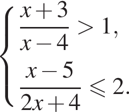  си­сте­ма вы­ра­же­ний дробь: чис­ли­тель: x плюс 3, зна­ме­на­тель: x минус 4 конец дроби боль­ше 1, дробь: чис­ли­тель: x минус 5, зна­ме­на­тель: 2x плюс 4 конец дроби мень­ше или равно 2. конец си­сте­мы . 