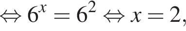  рав­но­силь­но 6 в сте­пе­ни x =6 в квад­ра­те рав­но­силь­но x=2,