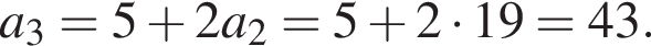 a_3=5 плюс 2a_2=5 плюс 2 умно­жить на 19=43.