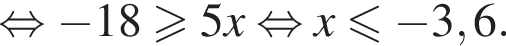  рав­но­силь­но минус 18 боль­ше или равно 5x рав­но­силь­но x мень­ше или равно минус 3,6.