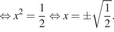 рав­но­силь­но x в квад­ра­те = дробь: чис­ли­тель: 1, зна­ме­на­тель: 2 конец дроби рав­но­силь­но x=\pm ко­рень из: на­ча­ло ар­гу­мен­та: дробь: чис­ли­тель: 1, зна­ме­на­тель: 2 конец дроби конец ар­гу­мен­та .