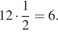12 умно­жить на дробь: чис­ли­тель: 1, зна­ме­на­тель: 2 конец дроби =6.
