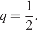 q= дробь: чис­ли­тель: 1, зна­ме­на­тель: 2 конец дроби .
