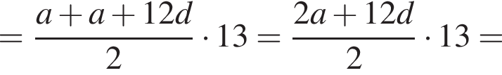 = дробь: чис­ли­тель: a плюс a плюс 12d, зна­ме­на­тель: 2 конец дроби умно­жить на 13= дробь: чис­ли­тель: 2a плюс 12d, зна­ме­на­тель: 2 конец дроби умно­жить на 13= 
