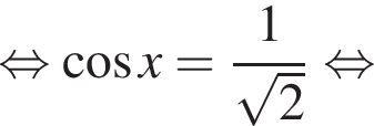  рав­но­силь­но ко­си­нус x= дробь: чис­ли­тель: 1, зна­ме­на­тель: ко­рень из: на­ча­ло ар­гу­мен­та: 2 конец ар­гу­мен­та конец дроби рав­но­силь­но 