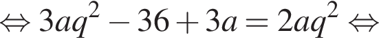  рав­но­силь­но 3aq в квад­ра­те минус 36 плюс 3a = 2aq в квад­ра­те рав­но­силь­но 