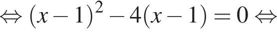  рав­но­силь­но левая круг­лая скоб­ка x минус 1 пра­вая круг­лая скоб­ка в квад­ра­те минус 4 левая круг­лая скоб­ка x минус 1 пра­вая круг­лая скоб­ка =0 рав­но­силь­но 