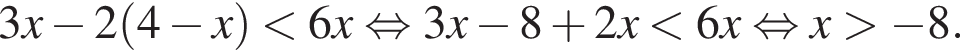 3x минус 2 левая круг­лая скоб­ка 4 минус x пра­вая круг­лая скоб­ка мень­ше 6x рав­но­силь­но 3x минус 8 плюс 2x мень­ше 6x рав­но­силь­но x боль­ше минус 8.