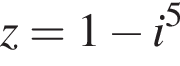 z=1 минус i в сте­пе­ни 5 