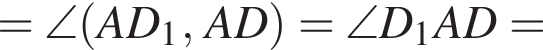 =\angle левая круг­лая скоб­ка AD_1, AD пра­вая круг­лая скоб­ка =\angle D_1AD=