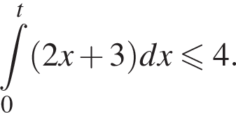  при­над­ле­жит t\limits_0 в сте­пе­ни t левая круг­лая скоб­ка 2x плюс 3 пра­вая круг­лая скоб­ка dx мень­ше или равно 4.