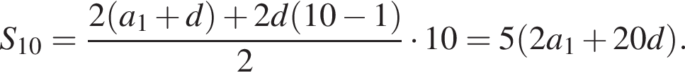 S_10= дробь: чис­ли­тель: 2 левая круг­лая скоб­ка a_1 плюс d пра­вая круг­лая скоб­ка плюс 2d левая круг­лая скоб­ка 10 минус 1 пра­вая круг­лая скоб­ка , зна­ме­на­тель: 2 конец дроби умно­жить на 10=5 левая круг­лая скоб­ка 2a_1 плюс 20d пра­вая круг­лая скоб­ка . 