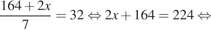  дробь: чис­ли­тель: 164 плюс 2x, зна­ме­на­тель: 7 конец дроби =32 рав­но­силь­но 2x плюс 164=224 рав­но­силь­но 