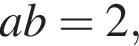 ab = 2,