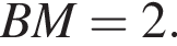 BM=2.