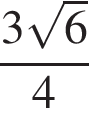  дробь: чис­ли­тель: 3 ко­рень из: на­ча­ло ар­гу­мен­та: 6 конец ар­гу­мен­та , зна­ме­на­тель: 4 конец дроби 