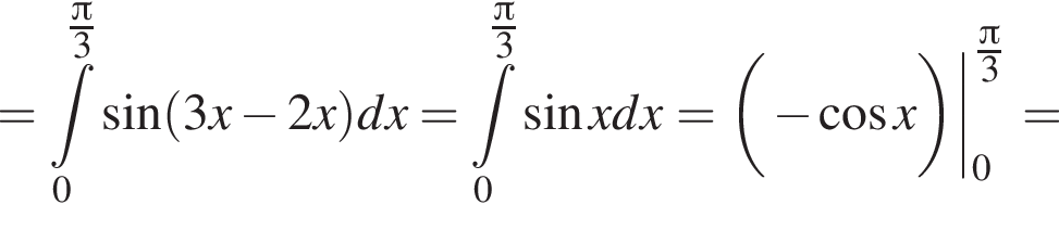 = при­над­ле­жит t\limits_0 в сте­пе­ни левая круг­лая скоб­ка дробь: чис­ли­тель: Пи , зна­ме­на­тель: 3 конец дроби пра­вая круг­лая скоб­ка синус левая круг­лая скоб­ка 3x минус 2x пра­вая круг­лая скоб­ка dx= при­над­ле­жит t\limits_0 в сте­пе­ни левая круг­лая скоб­ка дробь: чис­ли­тель: Пи , зна­ме­на­тель: 3 конец дроби пра­вая круг­лая скоб­ка синус x dx=\dvpod минус ко­си­нус x0 дробь: чис­ли­тель: Пи , зна­ме­на­тель: 3 конец дроби = 