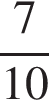  дробь: чис­ли­тель: 7, зна­ме­на­тель: 10 конец дроби 
