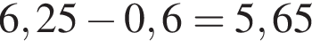 6,25 минус 0,6=5,65