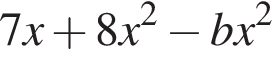 7 x плюс 8 x в квад­ра­те минус b x в квад­ра­те 