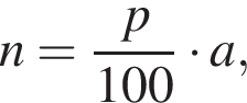 n= дробь: чис­ли­тель: p, зна­ме­на­тель: 100 конец дроби умно­жить на a, 