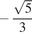  минус дробь: чис­ли­тель: ко­рень из: на­ча­ло ар­гу­мен­та: 5 конец ар­гу­мен­та , зна­ме­на­тель: 3 конец дроби 