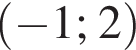  левая круг­лая скоб­ка минус 1 ; 2 пра­вая круг­лая скоб­ка 
