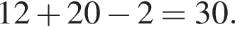 12 плюс 20 минус 2 = 30.
