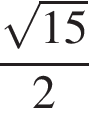  дробь: чис­ли­тель: ко­рень из: на­ча­ло ар­гу­мен­та: 15 конец ар­гу­мен­та , зна­ме­на­тель: 2 конец дроби 