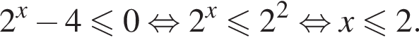 2 в сте­пе­ни x минус 4 мень­ше или равно 0 рав­но­силь­но 2 в сте­пе­ни x мень­ше или равно 2 в квад­ра­те рав­но­силь­но x мень­ше или равно 2.