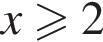 x боль­ше или равно 2
