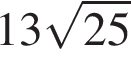 13 ко­рень из: на­ча­ло ар­гу­мен­та: 25 конец ар­гу­мен­та 