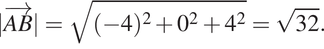| \overrightarrowAB | = ко­рень из: на­ча­ло ар­гу­мен­та: левая круг­лая скоб­ка минус 4 пра­вая круг­лая скоб­ка в квад­ра­те плюс 0 в квад­ра­те плюс 4 в квад­ра­те конец ар­гу­мен­та = ко­рень из: на­ча­ло ар­гу­мен­та: 32 конец ар­гу­мен­та .