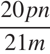  дробь: чис­ли­тель: 20pn, зна­ме­на­тель: 21m конец дроби 