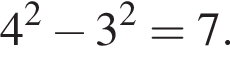 4 в квад­ра­те минус 3 в квад­ра­те = 7.