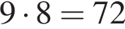 9 умно­жить на 8=72