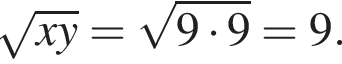  ко­рень из: на­ча­ло ар­гу­мен­та: xy конец ар­гу­мен­та = ко­рень из: на­ча­ло ар­гу­мен­та: 9 умно­жить на 9 конец ар­гу­мен­та =9.