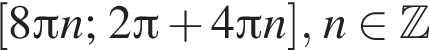  левая квад­рат­ная скоб­ка 8 Пи n ; 2 Пи плюс 4 Пи n пра­вая квад­рат­ная скоб­ка , n при­над­ле­жит Z 