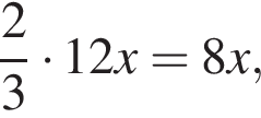  дробь: чис­ли­тель: 2, зна­ме­на­тель: 3 конец дроби умно­жить на 12x=8x,