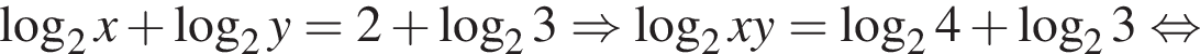  ло­га­рифм по ос­но­ва­нию 2 x плюс ло­га­рифм по ос­но­ва­нию 2 y=2 плюс ло­га­рифм по ос­но­ва­нию 2 3\Rightarrow ло­га­рифм по ос­но­ва­нию 2 xy= ло­га­рифм по ос­но­ва­нию 2 4 плюс ло­га­рифм по ос­но­ва­нию 2 3 рав­но­силь­но 